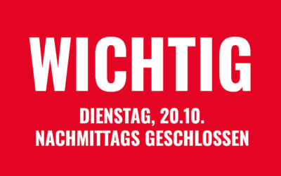 Dienstag, den 20.10., nachmittags geschlossen